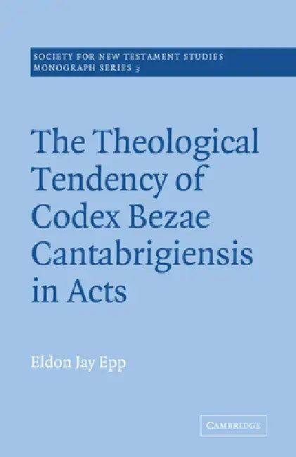 The Theological Tendency of Codex Bezae Cantebrigiensis in Acts by Eldon Jay Epp, John Court