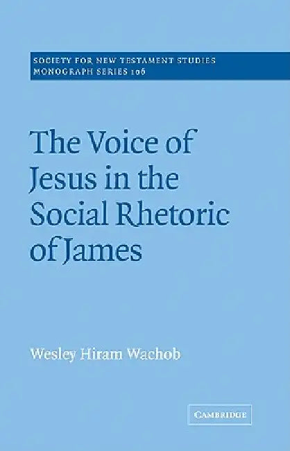 The Voice of Jesus in the Social Rhetoric of James by Wesley Hiram Wachob, John Court
