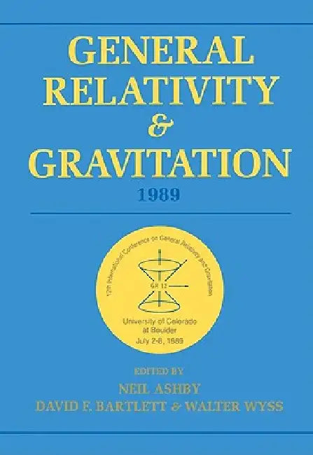 General Relativity and Gravitation, 1989 by Neil Ashby, David F. Bartlett, Walker Wyss