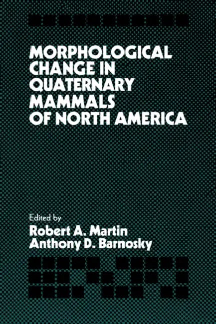 Morphological Change in Quaternary Mammals of North America by Robert A. Martin, Anthony D. Barnosky