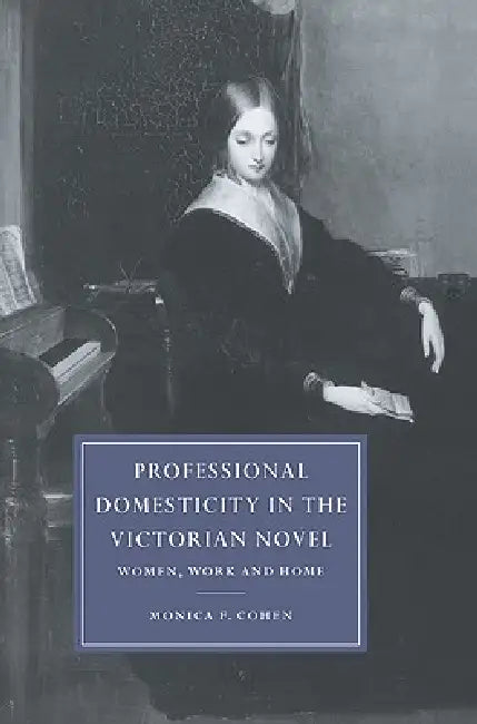 Professional Domesticity in the Victorian Novel: Women, Work and Home by Monica Feinberg Cohen, Gillian Beer