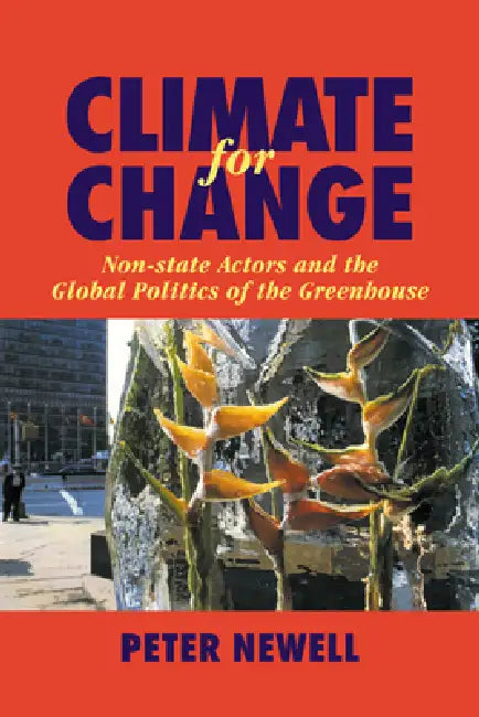 Climate for Change: Non-State Actors and the Global Politics of the Greenhouse by Peter Newell
