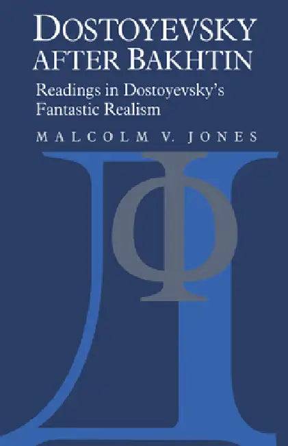 Dostoyevsky After Bakhtin: Readings in Dostoyevsky's Fantastic Realism by Malcolm V. Jones