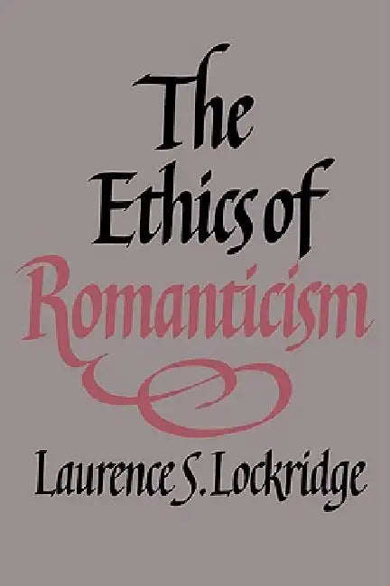 The Ethics of Romanticism by Laurence S. Lockridge