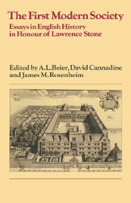 The First Modern Society: Essays in English History in Honour of Lawrence Stone by A. L. Beier, David Cannadine, James M. Rosenheim