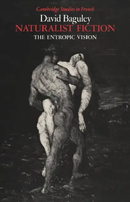 Naturalist Fiction: The Entropic Vision by David Baguley, Michael Sheringham