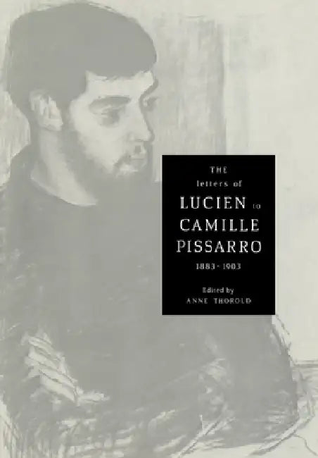 The Letters of Lucien to Camille Pissarro, 1883 1903 by Lucien Pissarro, Anne Thorold, Francis Haskell