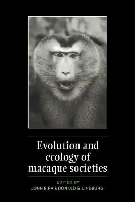 Evolution and Ecology of Macaque Societies by John E. Fa, Donald G. Lindburg