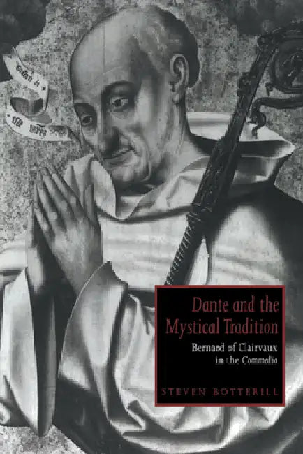 Dante and the Mystical Tradition: Bernard of Clairvaux in the Commedia by Steven Botterill, Alastair Minnis, Patrick Boyde