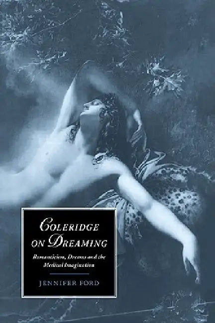 Coleridge on Dreaming: Romanticism, Dreams and the Medical Imagination by Jennifer Ford, Marilyn Butler, James Chandler