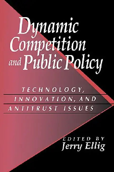 Dynamic Competition and Public Policy: Technology, Innovation, and Antitrust Issues by Jerry Ellig