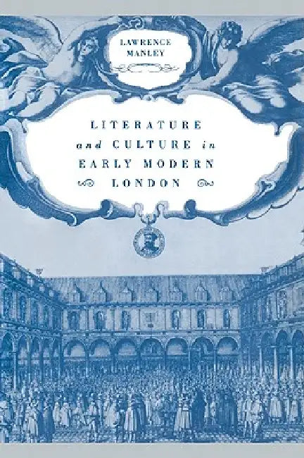 Literature and Culture in Early Modern London by Lawrence Manley
