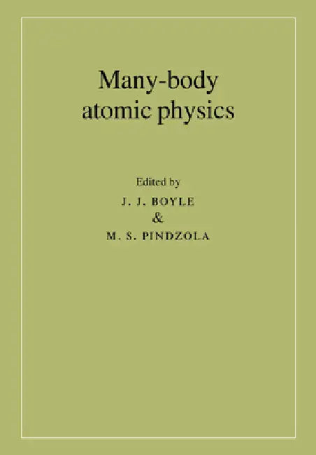 Many-Body Atomic Physics by J. J. Boyle, M. S. Pindzola, Boyle J. J.