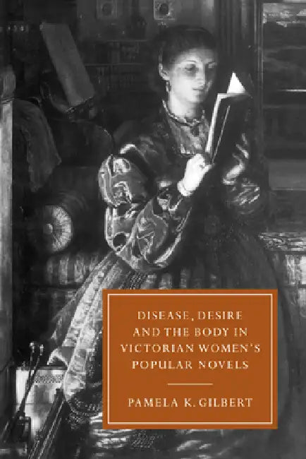 Disease, Desire, and the Body in Victorian Women's Popular Novels by Pamela K. Gilbert, Gillian Beer