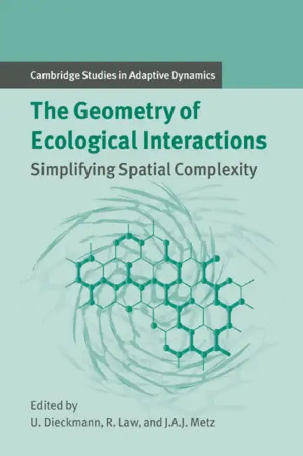 The Geometry of Ecological Interactions: Simplifying Spatial Complexity by Ulf Dieckmann, Richard Law, Johan A. J. Metz