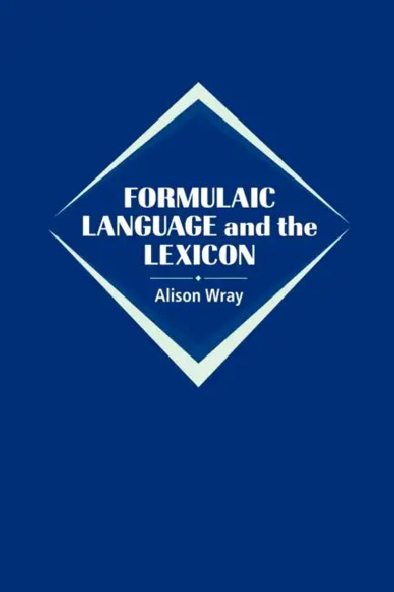 Formulaic Language and the Lexicon by Alison Wray, Wray Alison