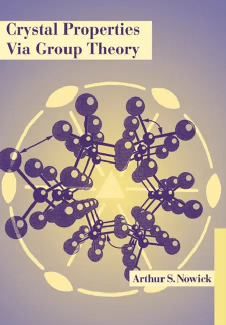 Crystal Properties Via Group Theory by Arthur S. Nowick, Nowick Arthur S.