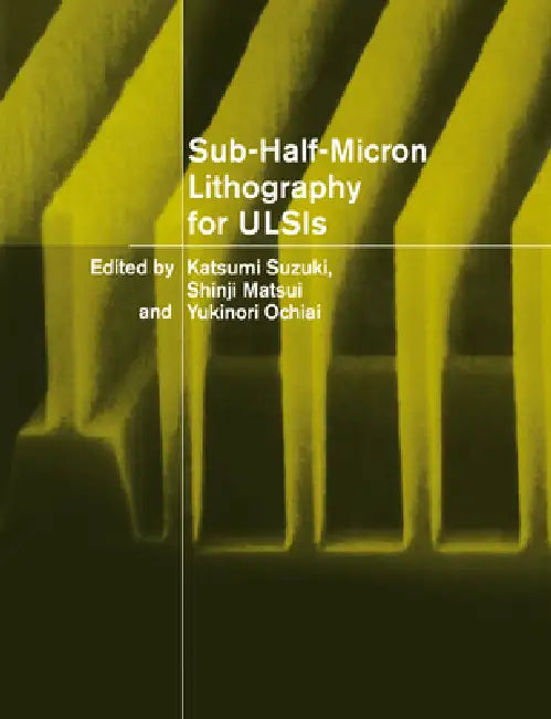 Sub-Half-Micron Lithography for Ulsis by Katsumi Suzuki, Shinji Matsui, Yukinori Ochiai