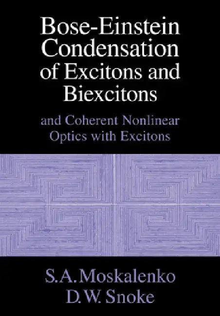 Bose-Einstein Condensation of Excitons and Biexcitons: And Coherent Nonlinear Optics with Excitons by S. A. Moskalenko, David W. Snoke, D. W. Snoke
