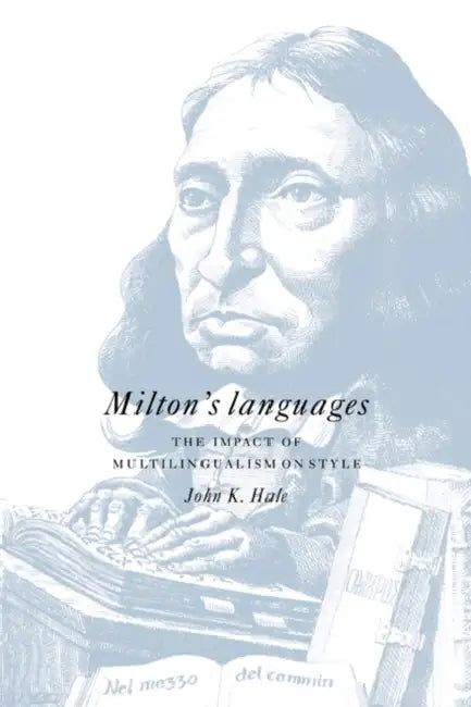 Milton's Languages: The Impact of Multilingualism on Style by John K. Hale