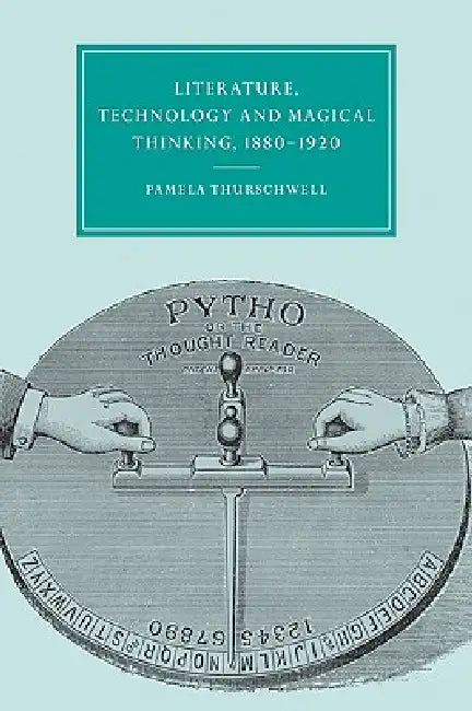 Literature, Technology and Magical Thinking, 1880 1920 by Pamela Thurschwell, Gillian Beer
