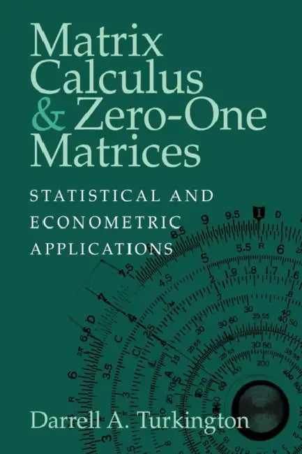 Matrix Calculus and Zero-One Matrices: Statistical and Econometric Applications by Darrell A. Turkington