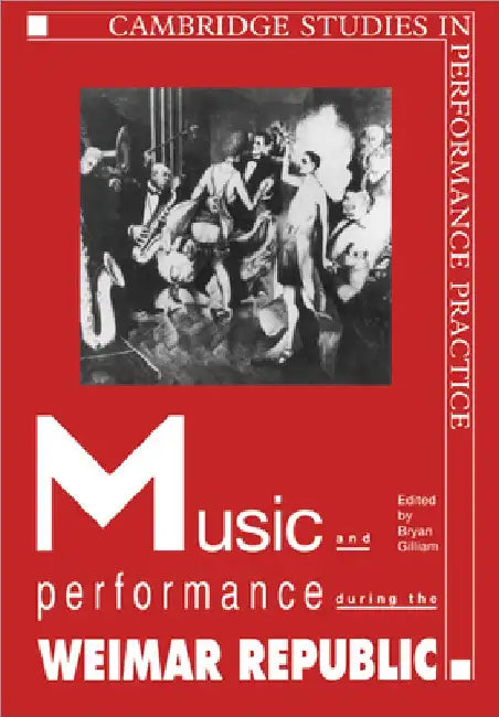 Music and Performance During the Weimar Republic by Bryan Randolph Gilliam