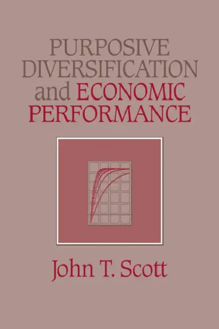 Purposive Diversification and Economic Performance by John T. Scott, Scott John T.