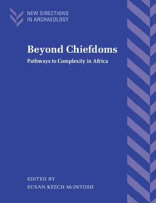 Beyond Chiefdoms: Pathways to Complexity in Africa by Susan Keech McIntosh, Wendy Ashmore, Francoise Audouze