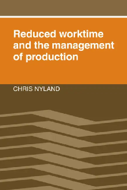Reduced Worktime and the Management of Production by Chris Nyland