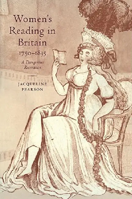 Women's Reading in Britain, 1750 1835: A Dangerous Recreation by Jacqueline Pearson