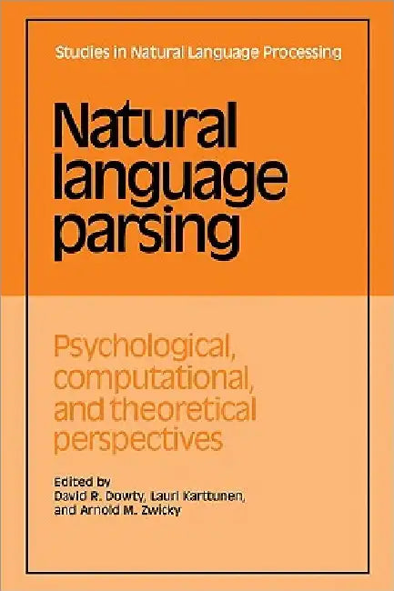 Natural Language Parsing: Psychological, Computational, and Theoretical Perspectives by David R. Dowty