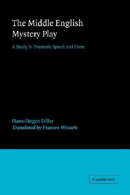 The Middle English Mystery Play: A Study in Dramatic Speech and Form by Hans-J]rgen Diller, Diller Hans-Jurgen, Ulrich Broich