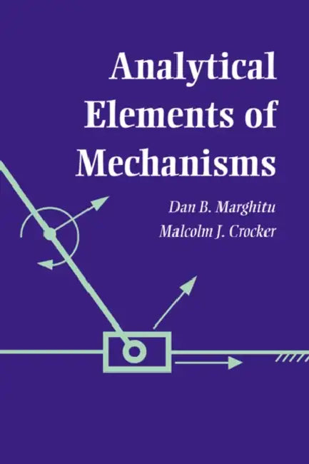 Analytical Elements of Mechanisms by Dan B. Marghitu, Malcolm J. Crocker