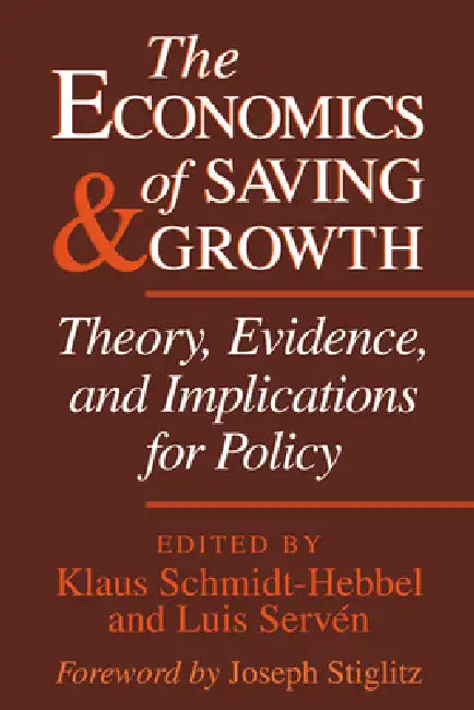 The Economics of Saving and Growth: Theory, Evidence, and Implications for Policy by Luis Servin, Klaus Schmidt-Hebbel, Luis Serven