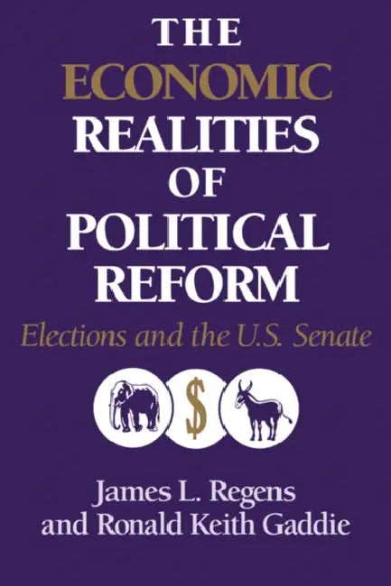 The Economic Realities of Political Reform: Elections and the Us Senate by James L. Regens, Ronald Keith Gaddie, III Teichgraeber Richard F.