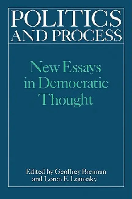 Politics and Process: New Essays in Democratic Thought by H. G. Brennan, Loren E. Lomasky, Brennan H. G.