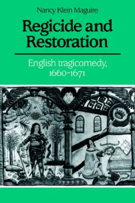 Regicide and Restoration: English Tragicomedy, 1660 1671 by Nancy Klein Maguire, Maguire Nancy Klein