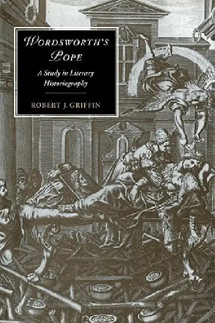 Wordsworth's Pope: A Study in Literary Historiography by Robert J. Griffin, Marilyn Butler, James Chandler