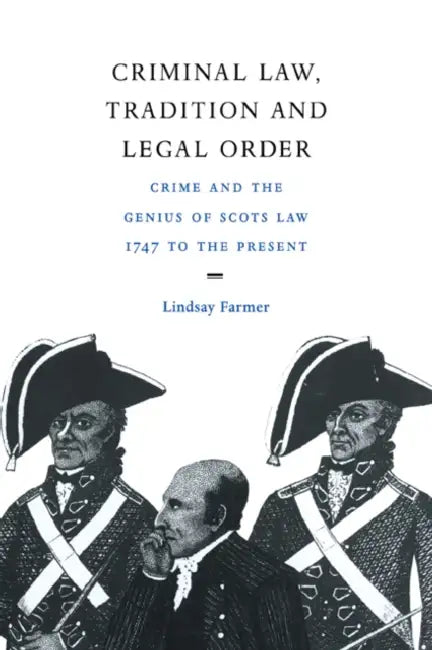 Criminal Law, Tradition and Legal Order: Crime and the Genius of Scots Law, 1747 to the Present by Lindsay Farmer, Farmer Lindsay