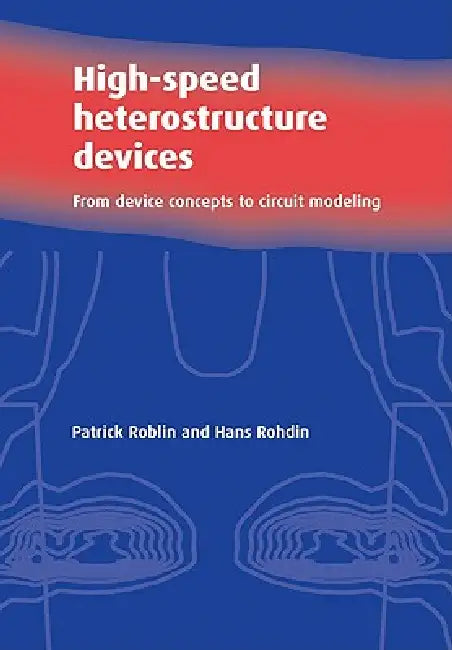 High-Speed Heterostructure Devices: From Device Concepts to Circuit Modeling by Patrick Roblin, Hans Rohdin