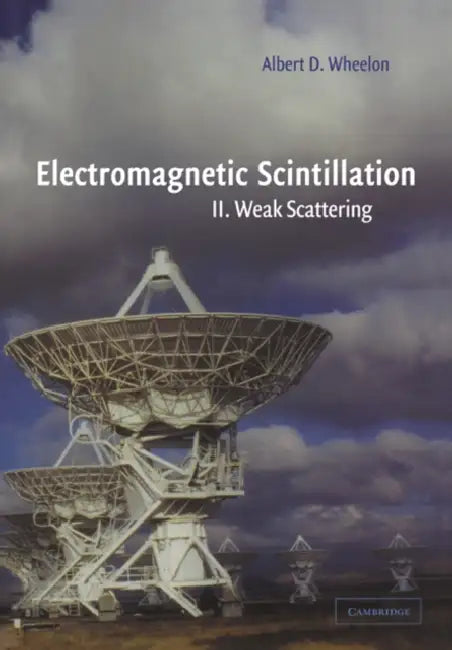 Electromagnetic Scintillation: Volume 2, Weak Scattering by Albert D. Wheelon