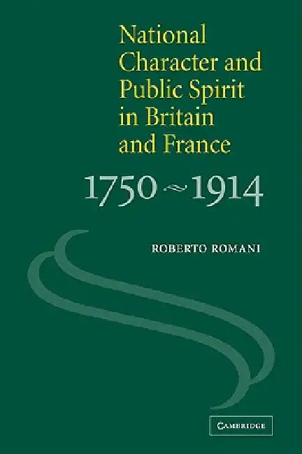 National Character and Public Spirit in Britain and France, 1750 1914 by Roberto Romani