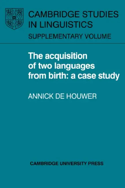 The Acquisition of Two Languages from Birth: A Case Study by Annick de Houwer, Annick De Houwer, Houwer Annick de