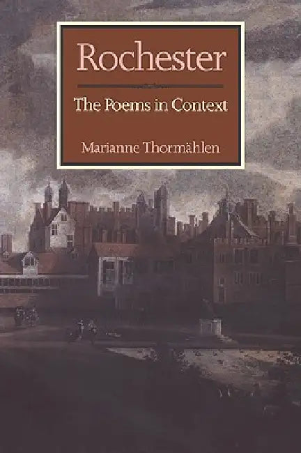 Rochester: The Poems in Context by Marianne Thormahlen, Marianne Thorm Hlen