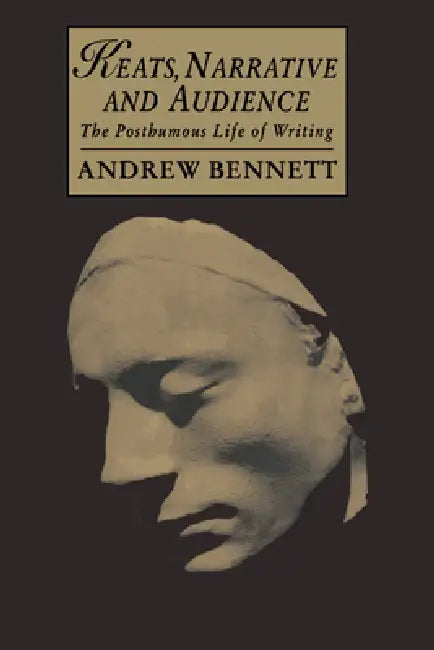 Keats, Narrative and Audience: The Posthumous Life of Writing by Andrew Bennett, Marilyn Butler, James Chandler