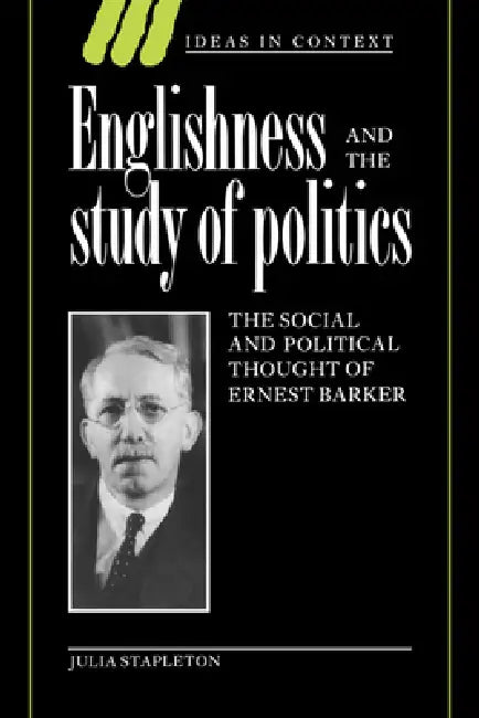 Englishness and the Study of Politics: The Social and Political Thought of Ernest Barker by Julia Stapleton, Stapleton Julia, Quentin Skinner