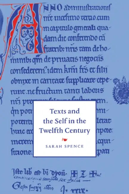 Texts and the Self in the Twelfth Century by Sarah Spence, Alastair Minnis, Patrick Boyde