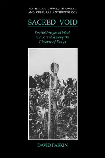 The Sacred Void: Spatial Images of Work and Ritual Among the Giriama of Kenya by David Parkin, Meyer Fortes, Edmund Leach