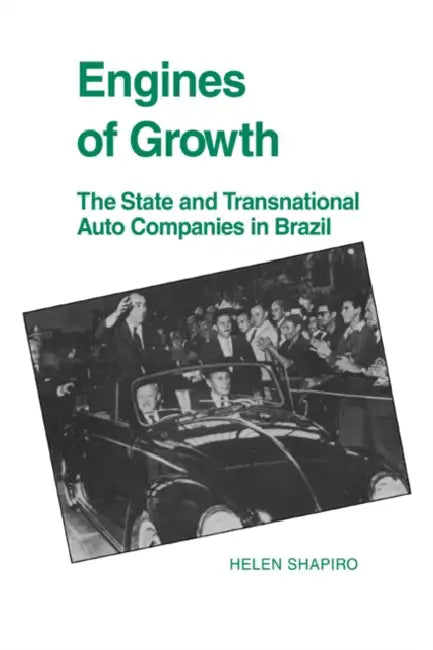 Engines of Growth: The State and Transnational Auto Companies in Brazil by Helen Shapiro, Shapiro Helen
